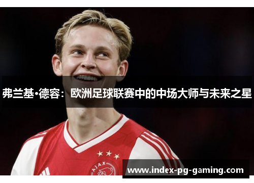 弗兰基·德容：欧洲足球联赛中的中场大师与未来之星