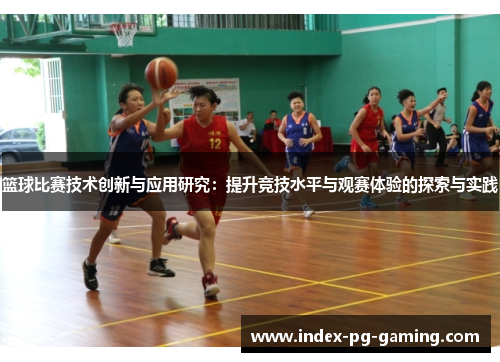 篮球比赛技术创新与应用研究:提升竞技水平与观赛体验的探索与实践 篮球比赛技术创新与应用研究:提升竞技水平与观赛体验的探索与实践