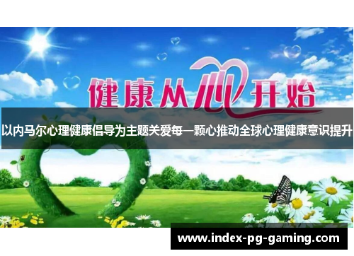 以内马尔心理健康倡导为主题关爱每一颗心推动全球心理健康意识提升 以内马尔心理健康倡导为主题关爱每一颗心推动全球心理健康意识提升