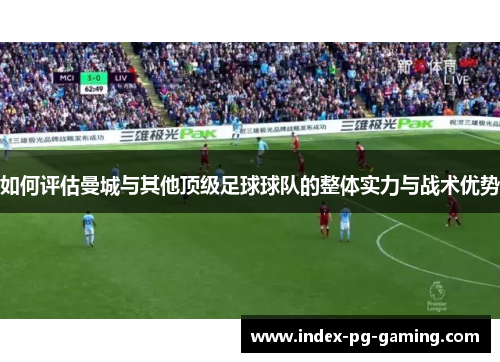 如何评估曼城与其他顶级足球球队的整体实力与战术优势