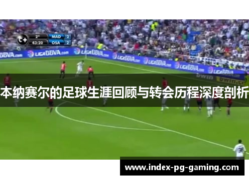 本纳赛尔的足球生涯回顾与转会历程深度剖析