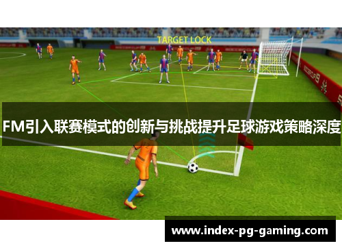 FM引入联赛模式的创新与挑战提升足球游戏策略深度