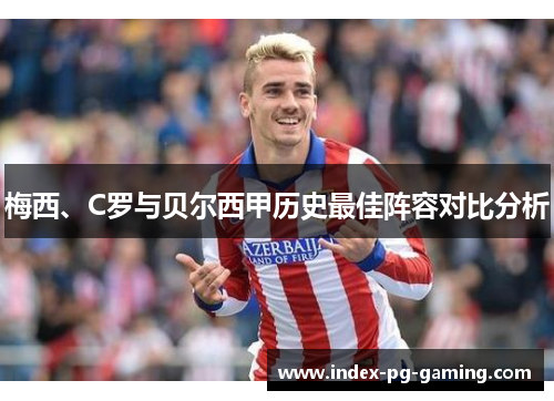 梅西、C罗与贝尔西甲历史最佳阵容对比分析