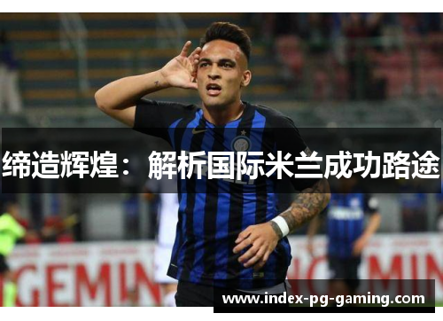 缔造辉煌：解析国际米兰成功路途