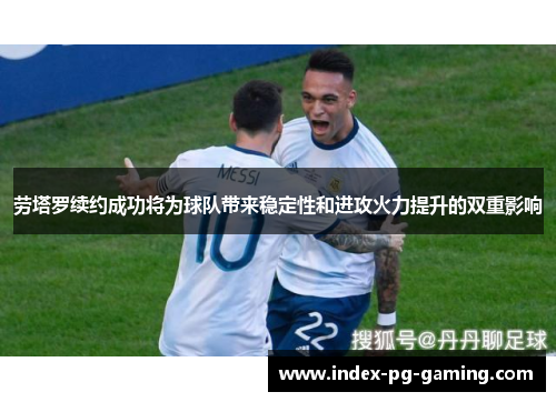 劳塔罗续约成功将为球队带来稳定性和进攻火力提升的双重影响