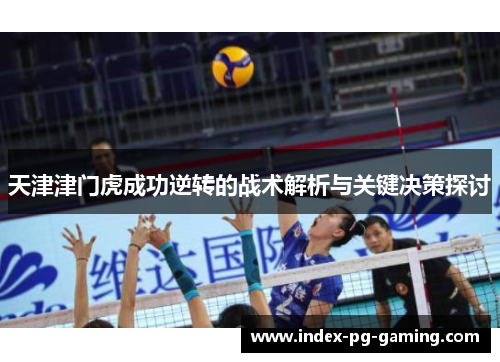 天津津门虎成功逆转的战术解析与关键决策探讨 天津津门虎成功逆转的战术解析与关键决策探讨