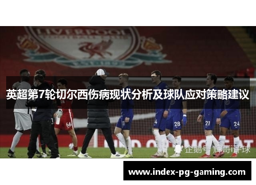 英超第7轮切尔西伤病现状分析及球队应对策略建议