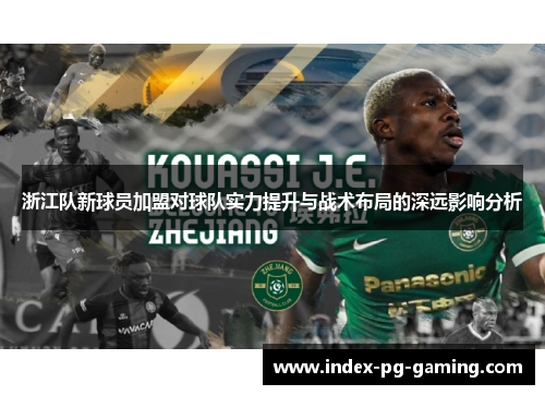 浙江队新球员加盟对球队实力提升与战术布局的深远影响分析