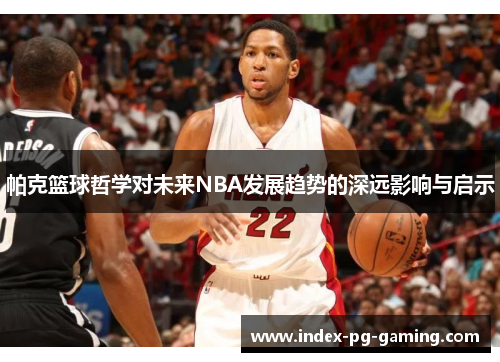 帕克篮球哲学对未来NBA发展趋势的深远影响与启示