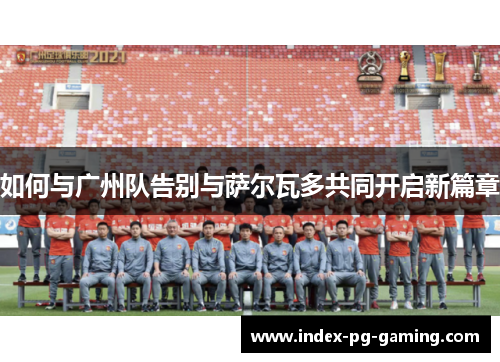 如何与广州队告别与萨尔瓦多共同开启新篇章