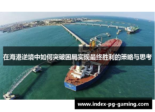 在海港逆境中如何突破困局实现最终胜利的策略与思考 在海港逆境中如何突破困局实现最终胜利的策略与思考