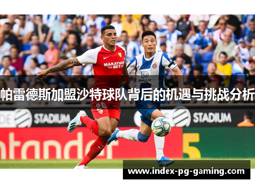 帕雷德斯加盟沙特球队背后的机遇与挑战分析