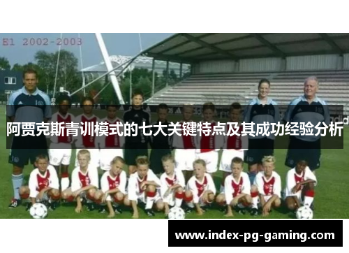 阿贾克斯青训模式的七大关键特点及其成功经验分析
