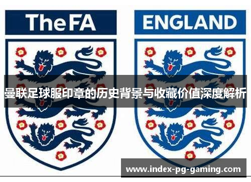 曼联足球服印章的历史背景与收藏价值深度解析