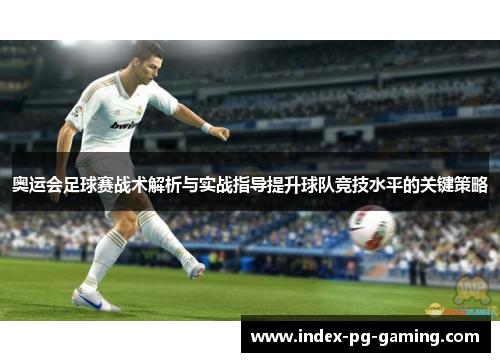 奥运会足球赛战术解析与实战指导提升球队竞技水平的关键策略