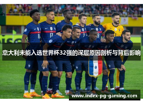 意大利未能入选世界杯32强的深层原因剖析与背后影响