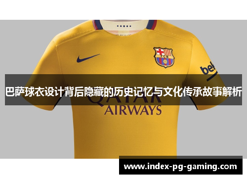 巴萨球衣设计背后隐藏的历史记忆与文化传承故事解析