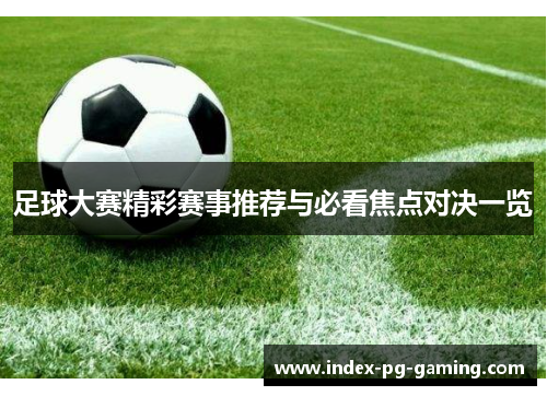 足球大赛精彩赛事推荐与必看焦点对决一览