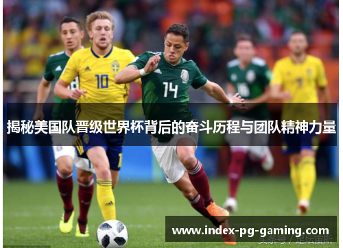 揭秘美国队晋级世界杯背后的奋斗历程与团队精神力量 揭秘美国队晋级世界杯背后的奋斗历程与团队精神力量